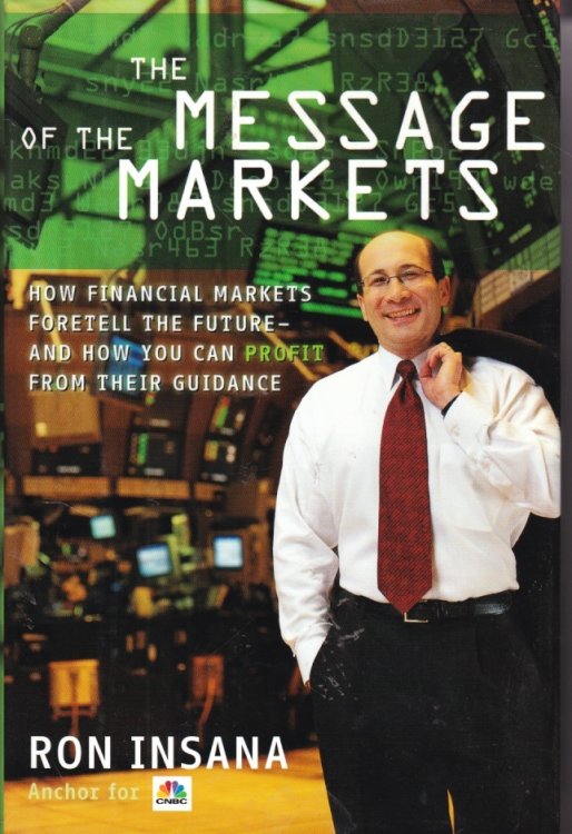 The Message of the Markets; How Financial Markets Foretell the Future--And How You Can Profit from Their Guidance