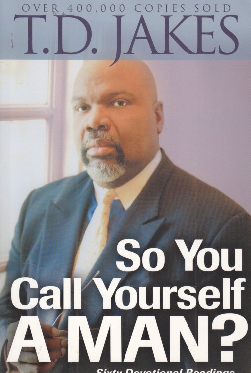 So You Call Yourself a Man A Devotional for Ordinary Men with Extraordinary Potential