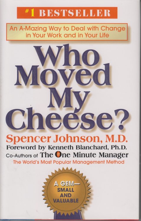 Who Moved My Cheese ; An Amazing Way to Deal with Change in Your Work and in Your Life