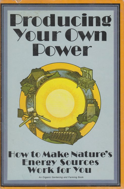 Producing Your Own Power; How to Make Nature's Energy Sources Work for You