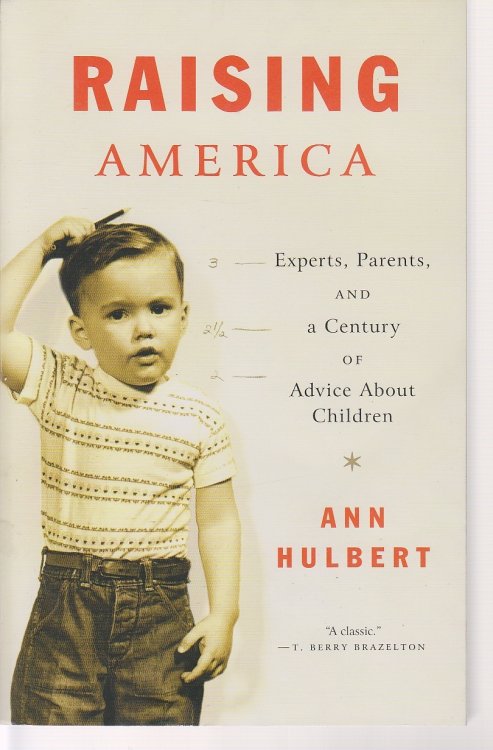 Raising America; Experts, Parents, and a Century of Advice about Children