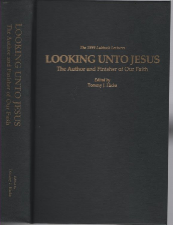 Looking Unto Jesus the Author and Finisher of Our Faith; The Second Annual Lubbock Lectureship October 10-14, 1999