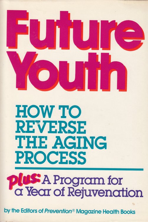 Future Youth; How to Reverse the Aging Process : Plus a Program for a Year of Rejuvenation