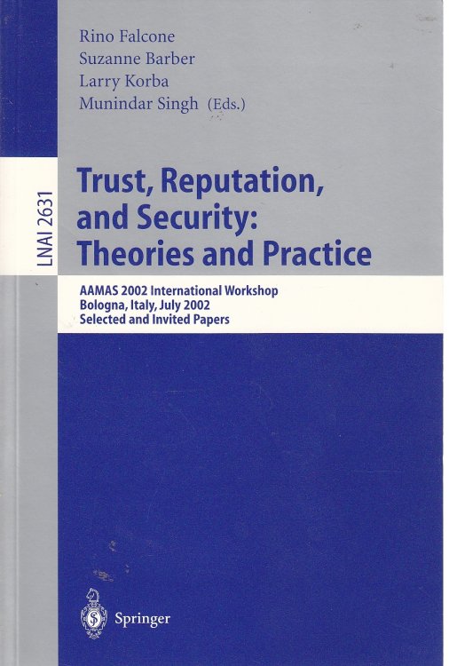 Image for Trust, Reputation, and Security; Theories and Practice: AAMAS 2002 International Workshop, Bologna, Italy, July 15, 2002. Selected and Invited Papers . / Lecture Notes in Artificial Intelligence) Trust, Reputation, and Security; Theories and Practice: AAMAS 2002 International Workshop, Bologna, Italy, July 15, 2002. Selected and Invited Papers . / Lecture Notes in Artificial Intelligence)