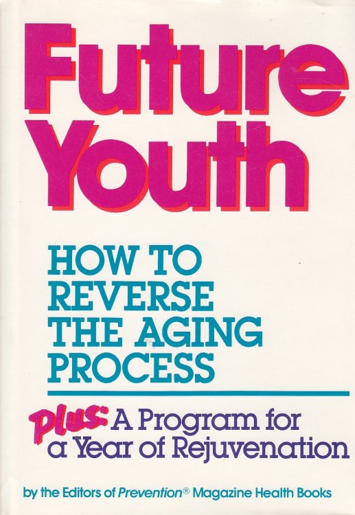 Future Youth; How to Reverse the Aging Process : Plus a Program for a Year of Rejuvenation