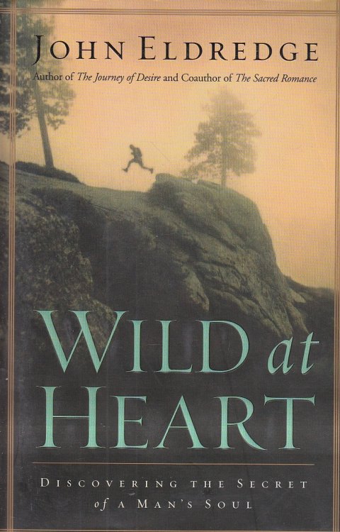 Wild At Heart Discovering the Secret of a Man's Soul