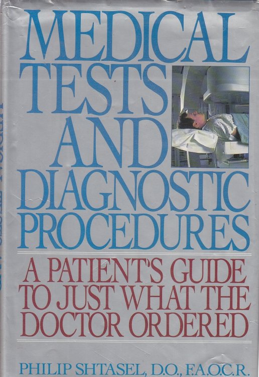 Medical Tests and Diagnostic Procedures; A Patient's Guide to Just What the Doctor Ordered