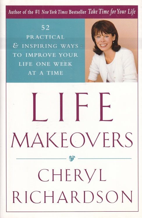 Life Makeovers; 52 Practical & Inspiring Ways to Improve Your Life One Week At a Time