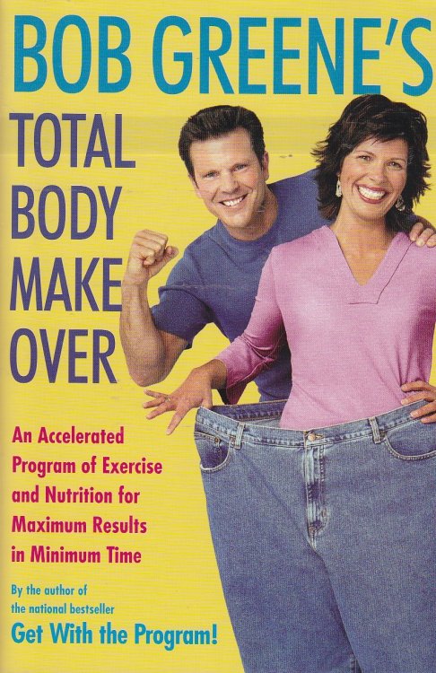 Bob Greene's Total Body Makeover; An Accelerated Program of Exercise and Nutrition for Maximum Results in Minimum Time