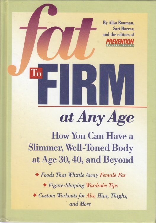 Fat to Firm At Any Age; How You Can Have a Slimmer, Well-Toned Body At Age 30, 40, and Beyond