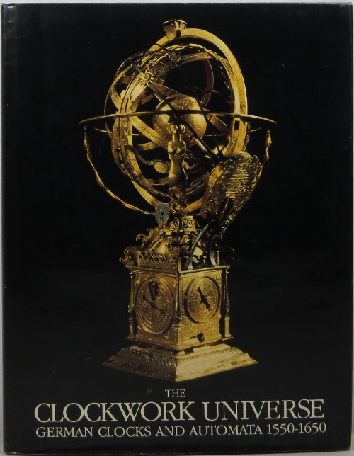 Image for The Clockwork Universe: German Clocks and Automata 1550-1650 The Clockwork Universe: German Clocks and Automata 1550-1650