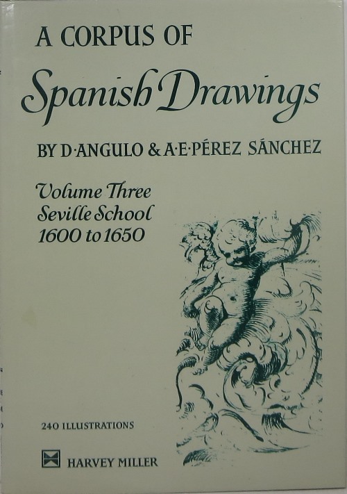 Image for A Corpus of Spanish Drawings, Volume Three: Seville School 1600 to 1650 A Corpus of Spanish Drawings, Volume Three: Seville School 1600 to 1650