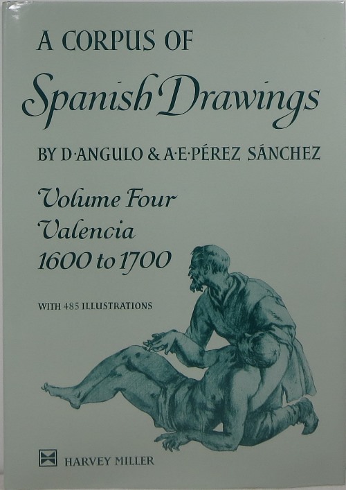 Image for A Corpus of Spanish Drawings, Volume Four: Valencia 1600 to 1700 A Corpus of Spanish Drawings, Volume Four: Valencia 1600 to 1700