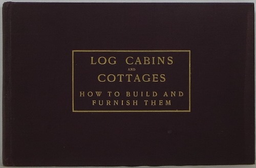 Image for Log Cabins and Cottages: How to Build and Furnish Them Log Cabins and Cottages: How to Build and Furnish Them