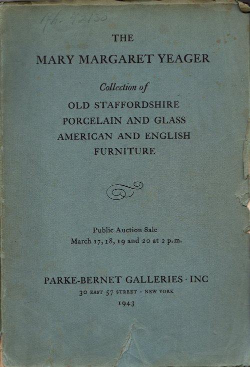 The Mary Margaret Yeager Collection of Old Staffordshire, Porcelain and Glass, American and English Furniture, New York, March 17, 18, 19 and 20, 1943 (Sale 445)