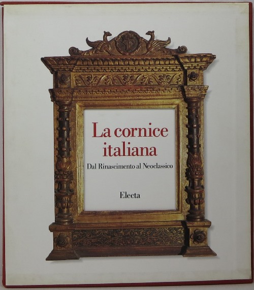 Image for La Cornice Italiana dal Rinascimento al Neoclassico La Cornice Italiana dal Rinascimento al Neoclassico