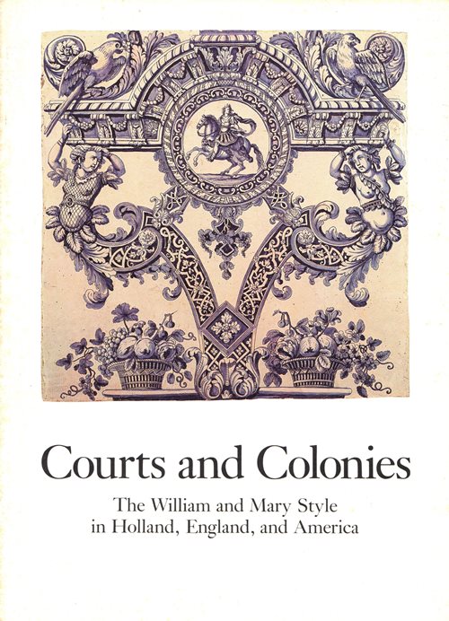 Image for Courts and Colonies: The William and Mary Style in Holland, England and America Courts and Colonies: The William and Mary Style in Holland, England and America