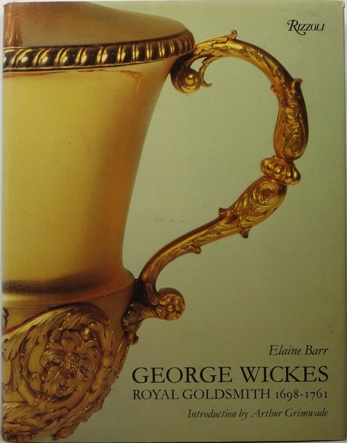Image for George Wickes: Royal Goldsmith, 1698-1761 George Wickes: Royal Goldsmith, 1698-1761