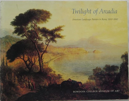 Image for Twilight of Arcadia: American Landscape Painters in Rome, 1830-1880 Twilight of Arcadia: American Landscape Painters in Rome, 1830-1880