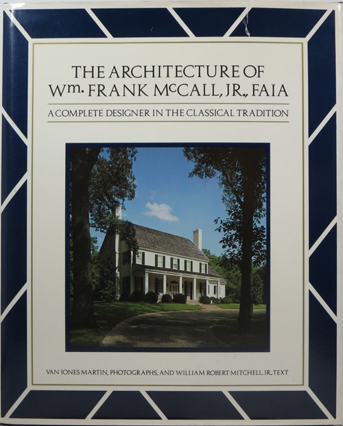 Image for The Architecture of Wm. Frank McCall, Jr., FAIA: A Complete Designer in the Classical Tradition The Architecture of Wm. Frank McCall, Jr., FAIA: A Complete Designer in the Classical Tradition