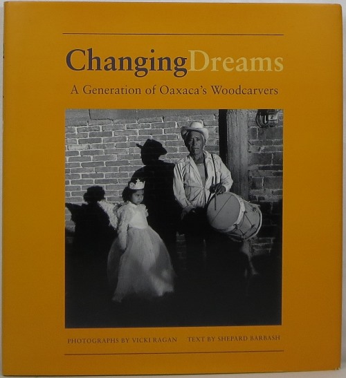 Image for Changing Dreams: A Generation of Oaxaca's Woodcarvers Changing Dreams: A Generation of Oaxaca's Woodcarvers