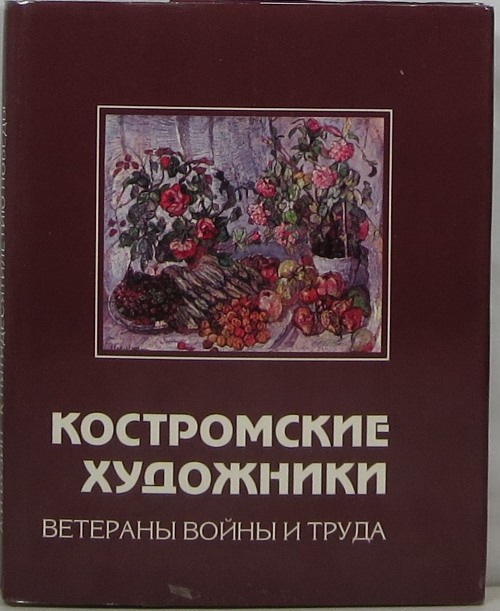 Kostromskie Khudozhniki: Veterany Voiny i Truda (Kostroma Artists: War and Labor Veterans)