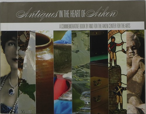 Image for Antiques in the Heart of Aiken: A Commemorative Book by and for the Aiken Center for the Arts Antiques in the Heart of Aiken: A Commemorative Book by and for the Aiken Center for the Arts