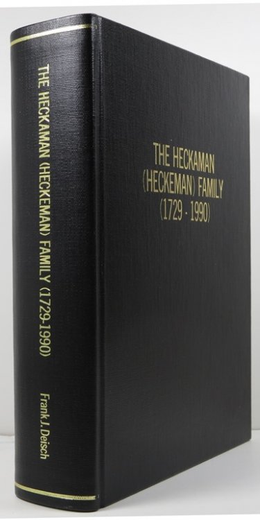 The Heckaman (Heckeman) Family (1729-1990) Including the Johann Adam Swank (1800-1990) Family