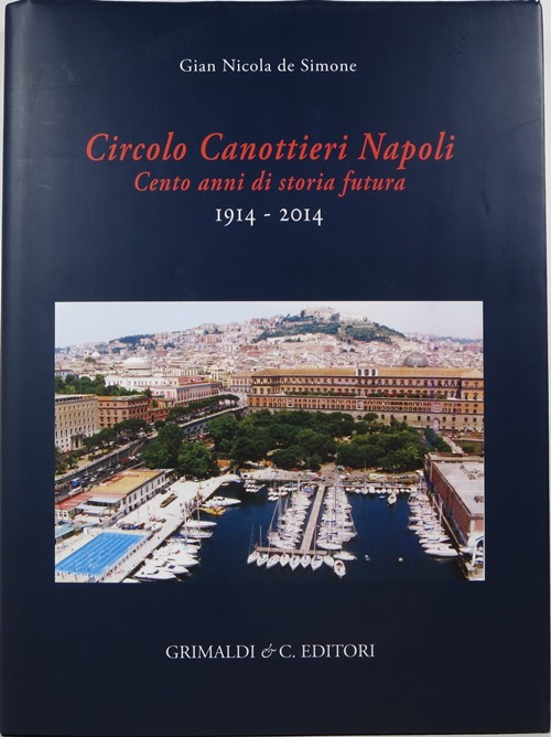 Image for Circolo Canottieri Napoli: Cento Anni di Storia Futura, 1914-2014 Circolo Canottieri Napoli: Cento Anni di Storia Futura, 1914-2014