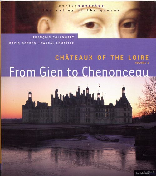 Image for Chteaux of the Loire, Volume 1: From Gien to Chenonceau Chteaux of the Loire, Volume 1: From Gien to Chenonceau