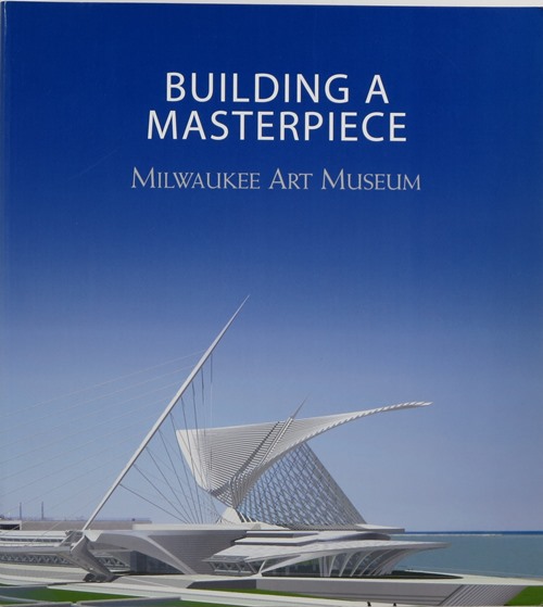 Image for Building a Masterpiece: Milwaukee Art Museum Building a Masterpiece: Milwaukee Art Museum