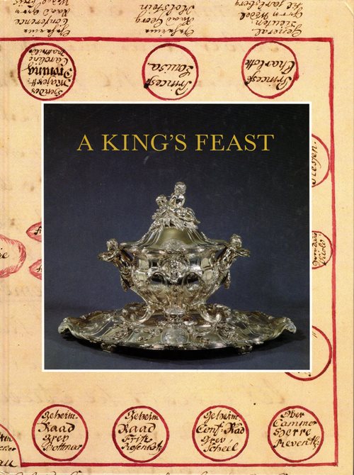 Image for A King's Feast: The Goldsmith's Art and Royal Banqueting in the 18th Century A King's Feast: The Goldsmith's Art and Royal Banqueting in the 18th Century