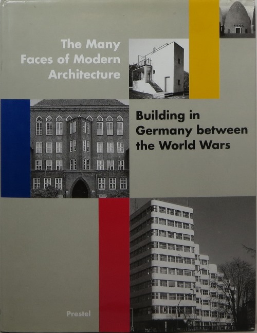 Image for The Many Faces of Modern Architecture: Building in Germany between the World Wars The Many Faces of Modern Architecture: Building in Germany between the World Wars
