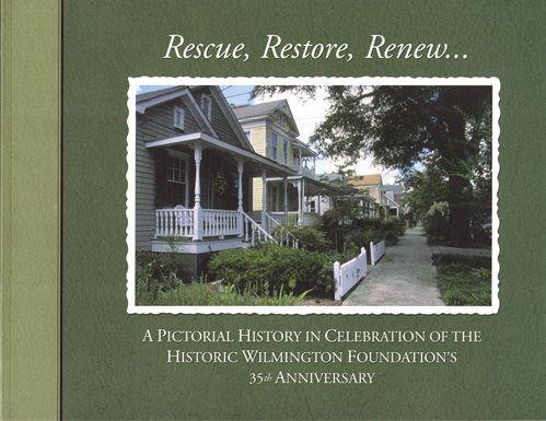 Image for Rescue, Restore, Renew . . . A Pictorial History in Celebration of the Historic Wilmington Foundation's 35th Anniversary Rescue, Restore, Renew . . . A Pictorial History in Celebration of the Historic Wilmington Foundation's 35th Anniversary