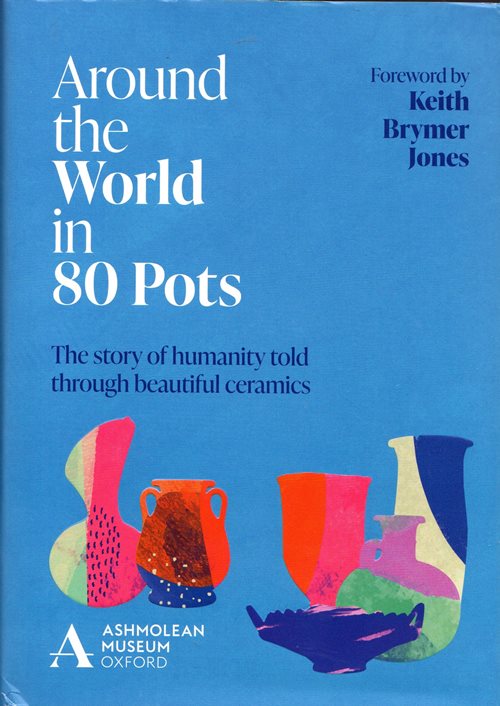 Image for Around the World in 80 Pots: The Story of Humanity Told Through Beautiful Ceramics Around the World in 80 Pots: The Story of Humanity Told Through Beautiful Ceramics