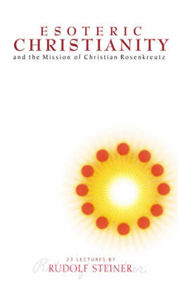 Image for Esoteric Christianity and the Mission of Christian Rosenkreutz Esoteric Christianity and the Mission of Christian Rosenkreutz