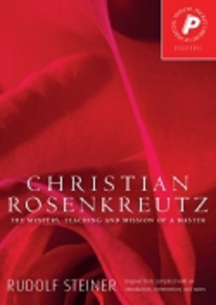 Christian Rosenkreutz The Mystery, Teaching and Mission of a Master