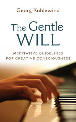 Image for Gentle Will, The Meditative Guidelines for Creative Consciousness Gentle Will, The Meditative Guidelines for Creative Consciousness