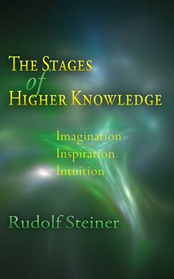 Image for Stages of Higher Knowledge Imagination, Inspiration, Intuition Stages of Higher Knowledge Imagination, Inspiration, Intuition