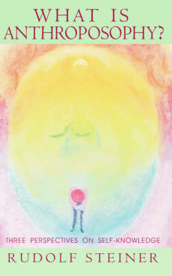Image for What is Anthroposophy Three perspectives on self-knowledge. What is Anthroposophy Three perspectives on self-knowledge.