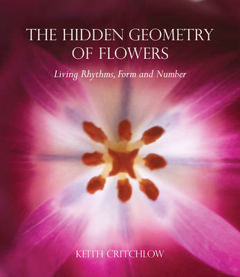 Image for Hidden Geometry of Flowers, The Living Rhythms, Form and Number Hidden Geometry of Flowers, The Living Rhythms, Form and Number