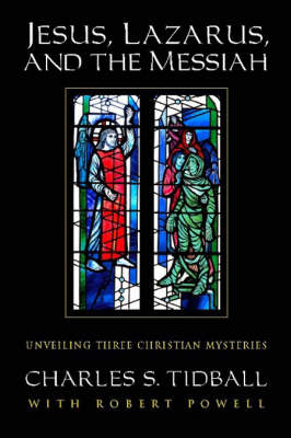 Image for Jesus, Lazarus, and the Messiah Unveiling Three Christian Mysteries Jesus, Lazarus, and the Messiah Unveiling Three Christian Mysteries