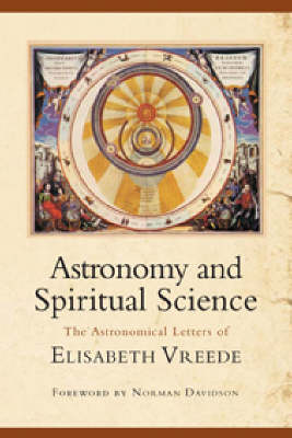 Image for Astronomy and Spiritual Science: The Astronomical Letters of Elizabeth Vreede Astronomy and Spiritual Science: The Astronomical Letters of Elizabeth Vreede