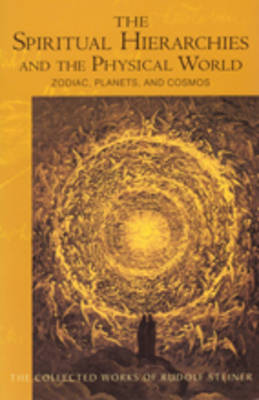 Image for Spiritual Hierarchies and the Physical World Zodiac, Planets and Cosmos Spiritual Hierarchies and the Physical World Zodiac, Planets and Cosmos