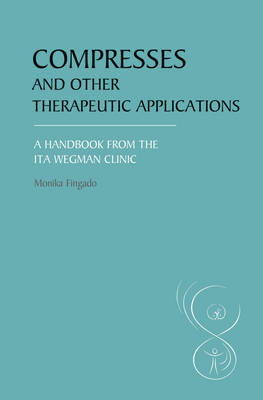 Image for Compresses and Other Therapeutic Applications A Handbook from the Ita Wegman Clinic Compresses and Other Therapeutic Applications A Handbook from the Ita Wegman Clinic