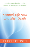 Spiritual Life Now and After Death Forming Our Destiny in the Physical and Spiritual Worlds