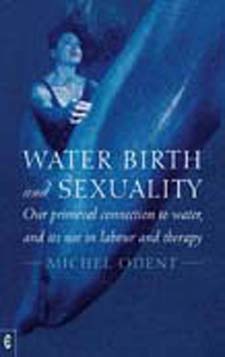 Water, Birth and Sexuality Our primeval connection to water, and its use in labour and therapy