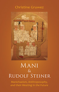 Image for Mani and Rudolf Steiner Manichaeism, Anthroposophy, and their Meeting in the Future Mani and Rudolf Steiner Manichaeism, Anthroposophy, and their Meeting in the Future