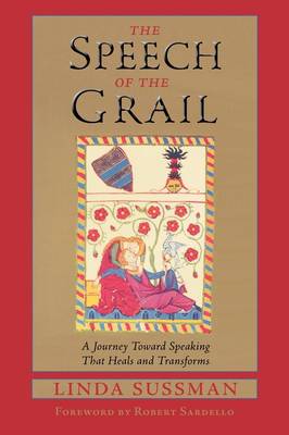 Image for Speech of the Grail A Journey Towards Speaking That Heals and Transforms Speech of the Grail A Journey Towards Speaking That Heals and Transforms