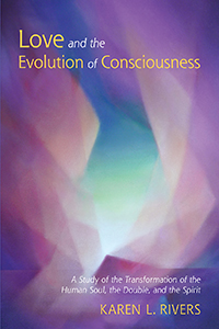Love and the Evolution of Consciousness A Study of the Transformation of the Human Soul, the Double, and the Spirit